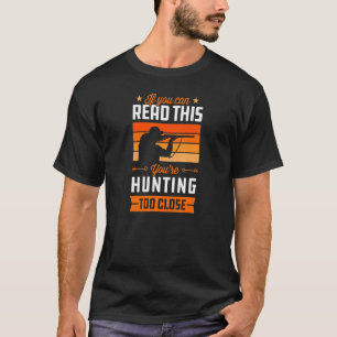 If You Can Read This You're Hunting Too Close Retr T-Shirt