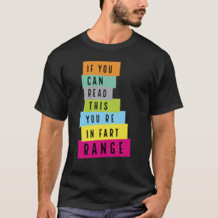 If You Can Read This You're in Fart Range T-Shirt
