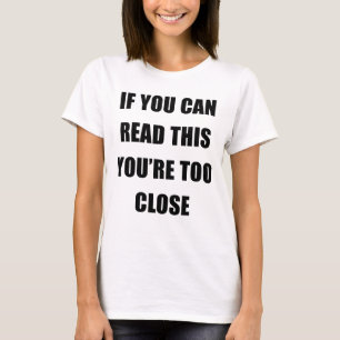 IF YOU CAN READ THIS YOU'RE TOO CLOSE T-Shirt
