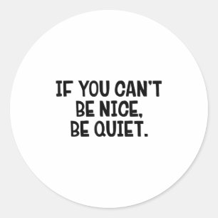 If You Can’t Be Nice Be Quiet Classic Round Sticker