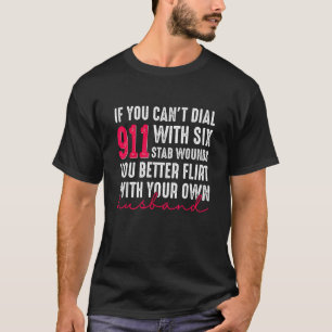 If You Can t Dial 911 With Six Stab Wounds You Bet T-Shirt