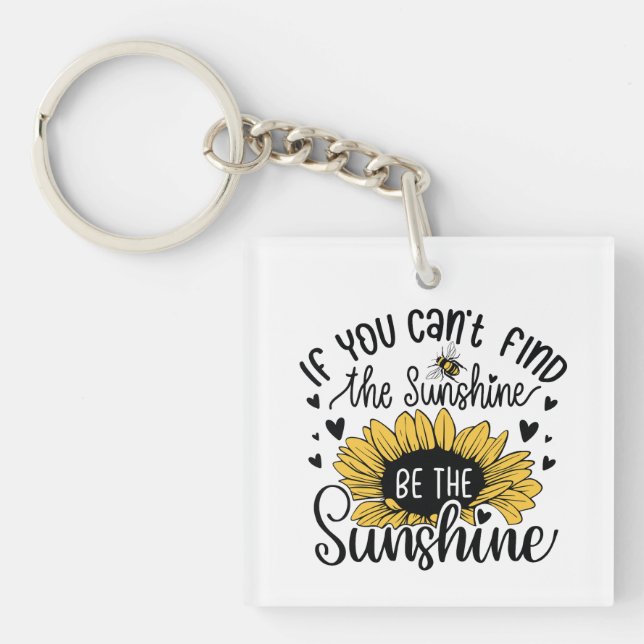 If you can’t find the sunshine be the sunshine  key ring (Front)