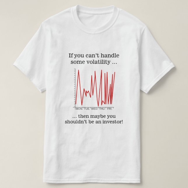 If you can’t handle some volatility … T-Shirt (Design Front)