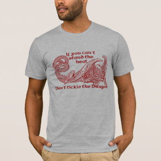 If you can’t stand the heat don’t tickle the T-Shirt