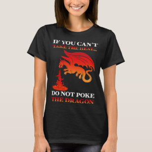 If You Can t Take The Heat Do Not Poke The Dragon T-Shirt