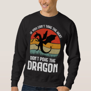 If You Can t Take The Heat Don t Poke The Dragon Sweatshirt