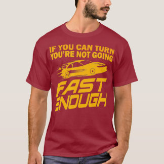 If You Can Turn Youre Not Going Fast Enough Gift T-Shirt