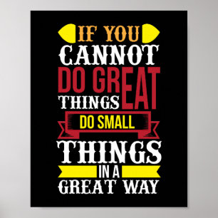 If you cannot do great things do small things poster