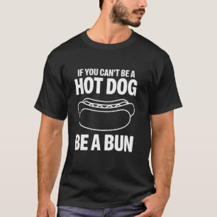 If you can't be a hot dog be a bun Sausage Hot Dog T-Shirt