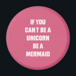 If you can't be a unicorn, be a mermaid magnet<br><div class="desc">If you can't be a unicorn,  be a mermaid</div>
