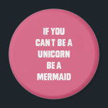 If you can't be a unicorn, be a mermaid magnet<br><div class="desc">If you can't be a unicorn,  be a mermaid</div>
