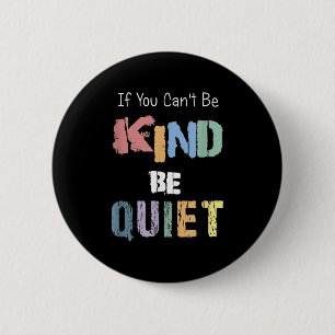 If You Can't Be Kind Be Quiet 6 Cm Round Badge