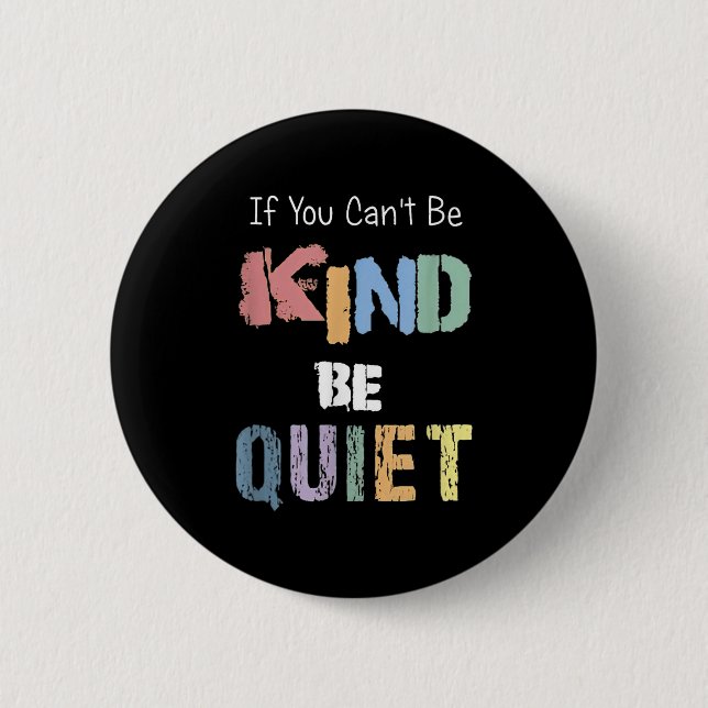 If You Can't Be Kind Be Quiet  6 Cm Round Badge (Front)