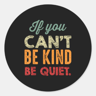 If You Can't Be Kind Be Quiet Anti Bullying Gift F Classic Round Sticker