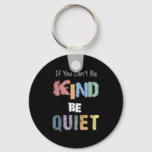 If You Can't Be Kind Be Quiet Key Ring