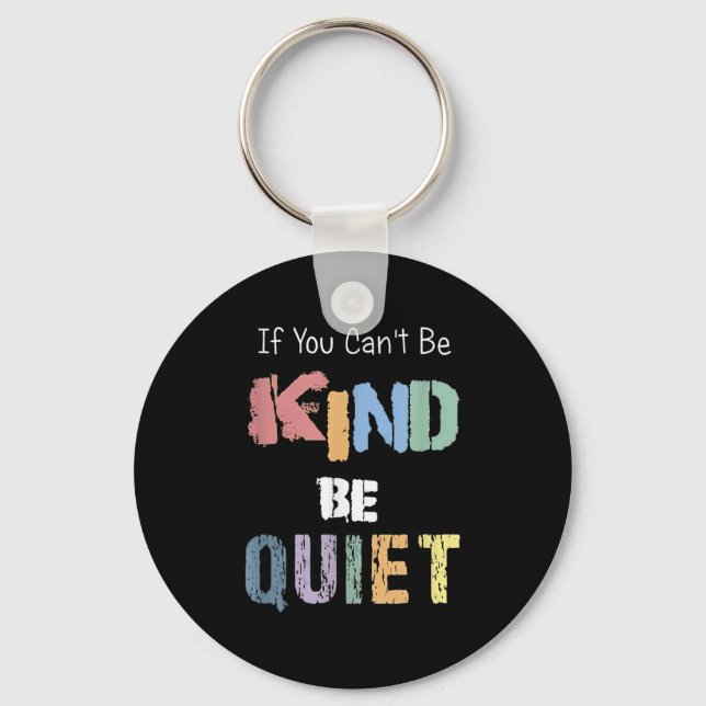 If You Can't Be Kind Be Quiet  Key Ring (Front)