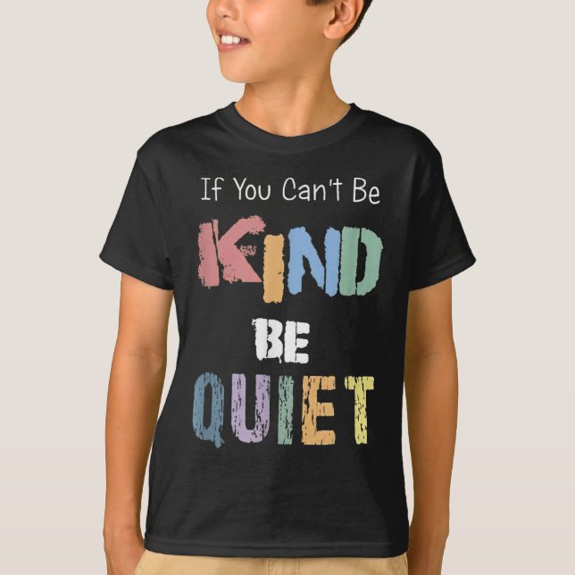 If You Can't Be Kind Be Quiet  T-Shirt (Front)