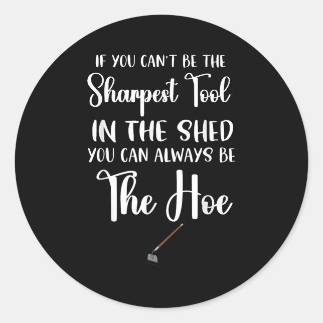 If You Can't Be The Sharpest Tool In The Shed You  Classic Round Sticker (Front)