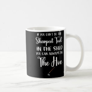 If You Can't Be The Sharpest Tool In The Shed You  Coffee Mug