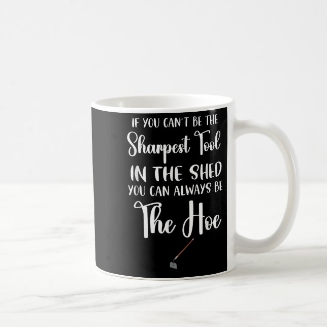 If You Can't Be The Sharpest Tool In The Shed You  Coffee Mug (Right)