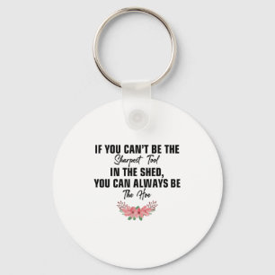 If You Can't Be The Sharpest Tool In The Shed You Key Ring