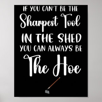 If You Can't Be The Sharpest Tool In The Shed You  Poster