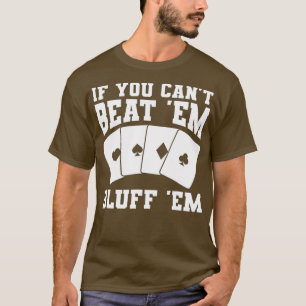 If You Can't Beat 'Em Bluff 'Em Casino Poker Cards T-Shirt