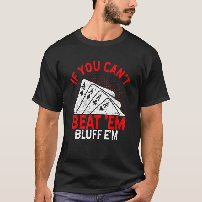If You Can't Beat Them Bluff Them  Poker T-Shirt (Front)