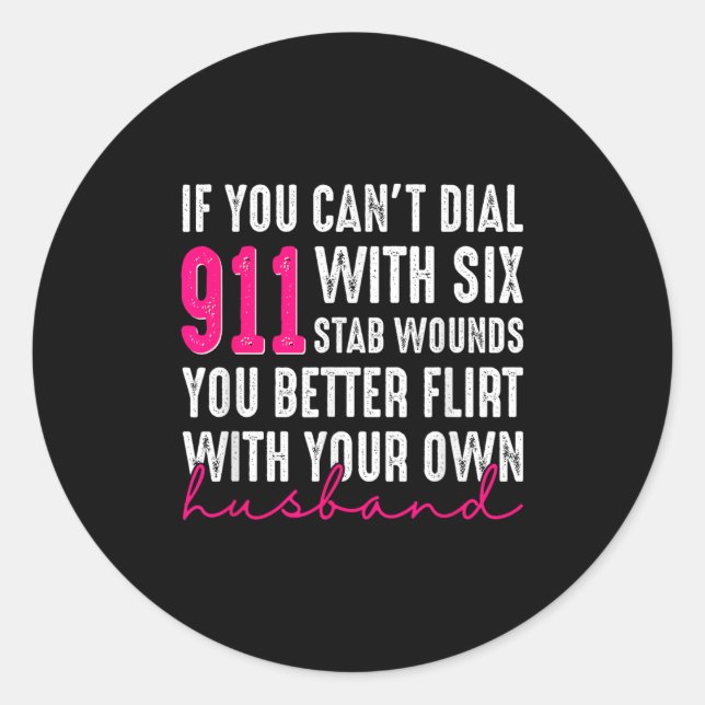 If You Can't Dial 911 With Six Stab Wounds You Bet Classic Round Sticker (Front)