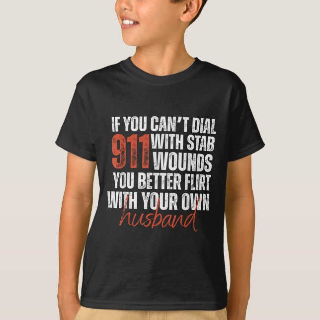 If You Can't Dial 911 With Stab Wounds You Better  T-Shirt (Front)