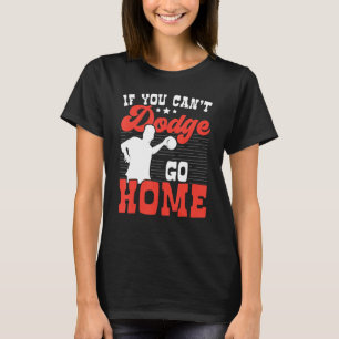 If You Can't Dodge Go Home Dodgeball Dodgeballer S T-Shirt