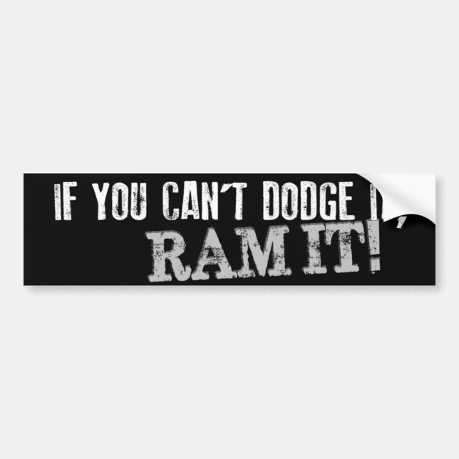 If You Can't Dodge It, RAM IT! Bumper Sticker (Front)