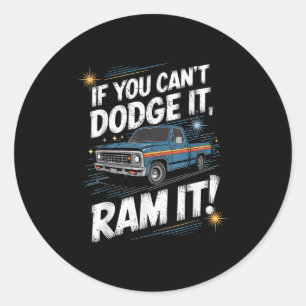 If You Can't Dodge It Ram It Ck Up Truck Classic Round Sticker