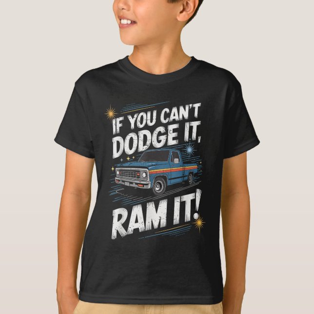 If You Can't Dodge It Ram It Ck Up Truck  T-Shirt (Front)