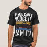 If You Cant Dodge It Ram It Pickup Truck T-Shirt<br><div class="desc">If You Cant Dodge It Ram It Pickup Truck</div>
