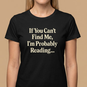 If You Can't Find Me, I'm Probably Reading... T-Shirt