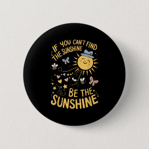 If You Can't Find The Sunshine Be The Sunshine  6 Cm Round Badge
