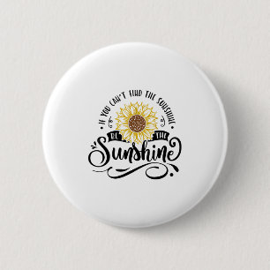 If You Can't Find The Sunshine Be The Sunshine Mot 6 Cm Round Badge