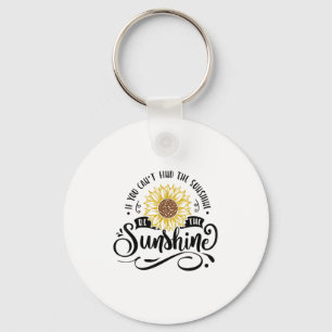 If You Can't Find The Sunshine Be The Sunshine Mot Key Ring