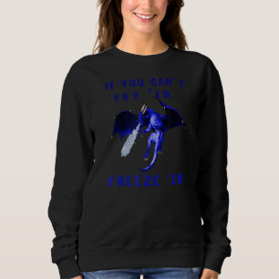 If You Can't Fry 'em Freeze 'em Dragon Graphic Des Sweatshirt