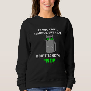 If You Can't Handle the Trip Don't Take the Nip  C Sweatshirt