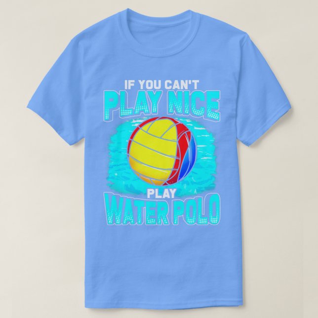 If You Cant Play Nice Play Water Polo (Design Front)