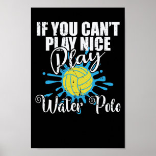 If you can't play nice play Water polo Poster