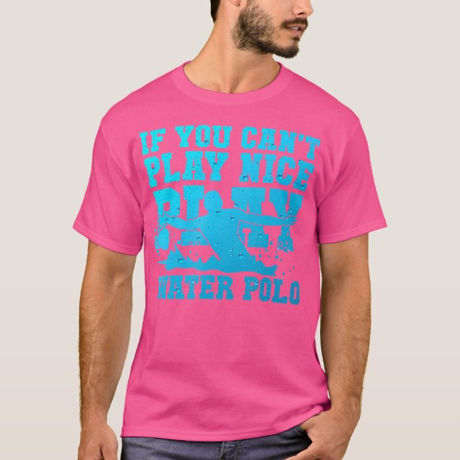 If You Can'T Play Nice Tees Play Water Polo (Front)