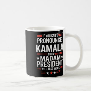 If You Can't Pronounce Kamala Then Madam President Coffee Mug