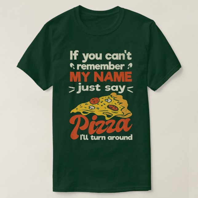 If you cant remember my name just say pizza  T-Shirt (Design Front)