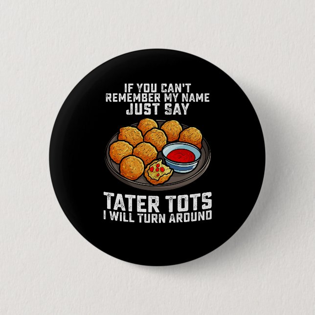 If You Can't Remember My Name Just Say Tater Tots  6 Cm Round Badge (Front)