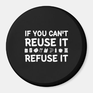 If you can't Reuse it, Refuse it Magnet