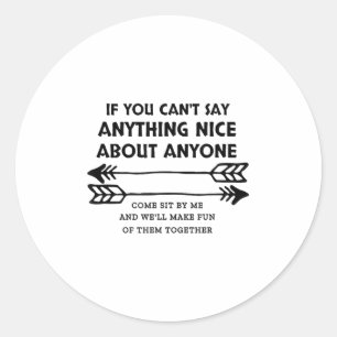 If You Can't Say Anything Nice About Anyone Classic Round Sticker