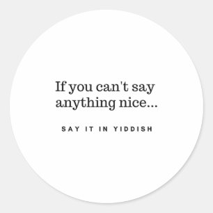 If You Can't Say Anything Nice Say It In Yiddish J Classic Round Sticker